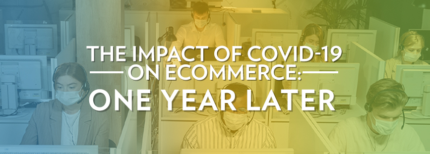 The Impact Of COVID-19 On ECommerce: One Year Later