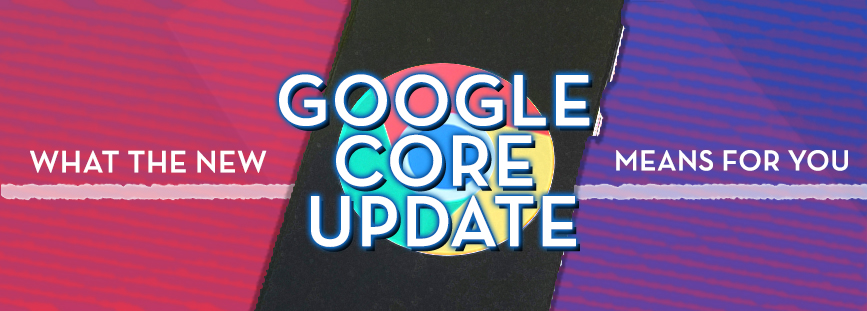 What the new Google Core Update Means For You