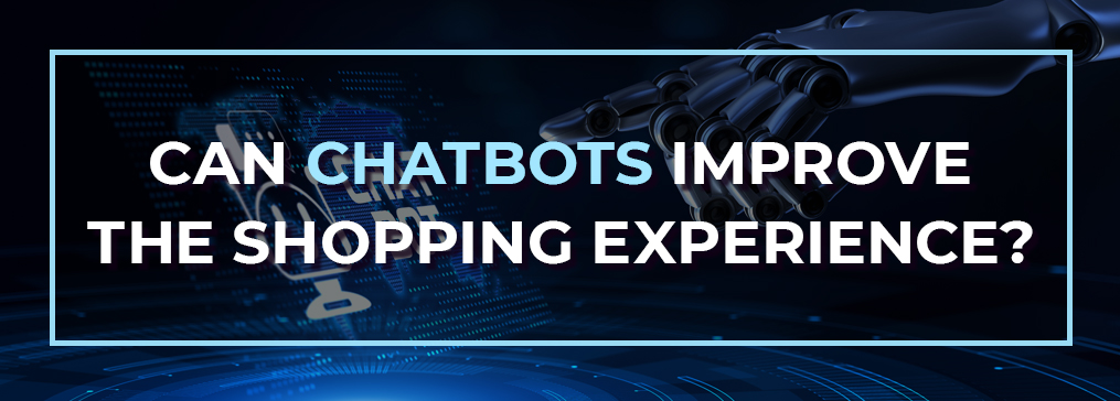 Can Chatbots Improve The Shopping Experience?