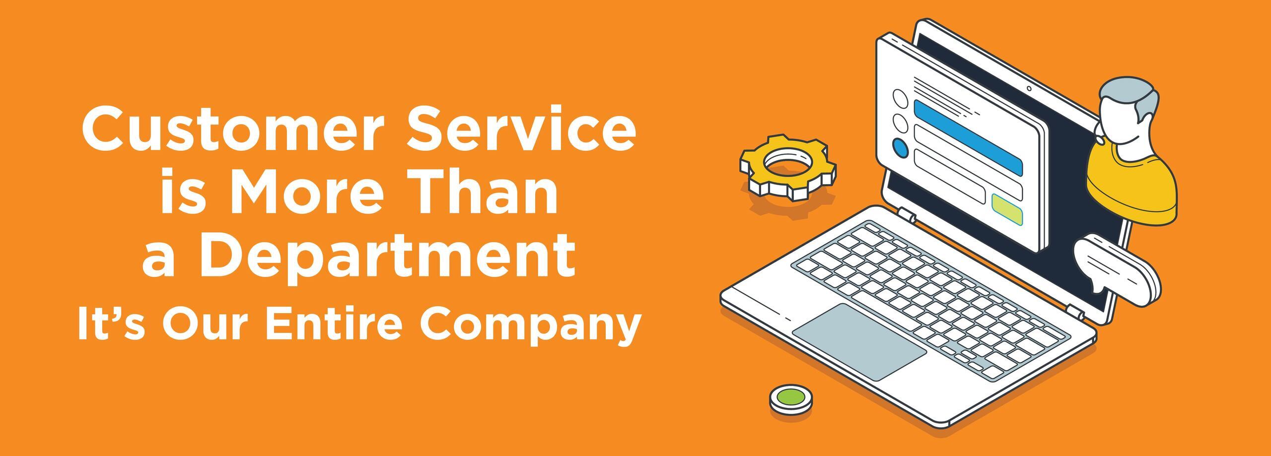 Customer Service is More Than a Department - It's Our Entire Company