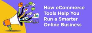 How eCommerce Tools Help You Run a Smarter Online Business